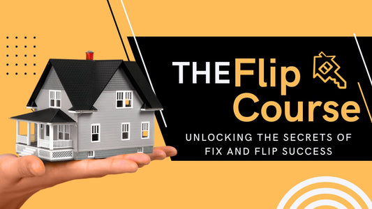 The Flip Course - Unlocking the Secrets of Fix and Flip Success
